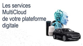8
Les services
MultiCloud
de votre plateforme
digitale
 