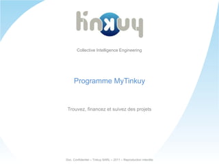 Collective Intelligence Engineering Programme MyTinkuy Trouvez, financez et suivez des projets Doc. Confidentiel – Tinkuy SARL – 2011 – Reproduction interdite 