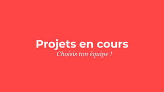 Projets en cours
Choisis ton équipe !
 