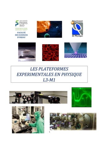 1 
FACULTÉ 
DES SCIENCES 
D’ORSAY 
LES PLATEFORMES 
EXPERIMENTALES EN PHYSIQUE 
L3-M1 
 