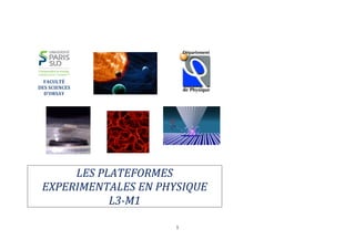1 
FACULTÉ 
DES SCIENCES 
D’ORSAY 
LES PLATEFORMES EXPERIMENTALES EN PHYSIQUE 
L3-M1  