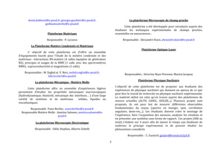 3 
donia.baklouti@u-psud.fr, georges.gauthier@u-psud.fr, 
guillaume.krebs@u-psud.fr 
Plateforme Matériaux 
Responsable : P. Lecoeur 
La Plateforme Matière Condensée et Matériaux 
L’ objectif de cette plateforme est d’offrir un ensemble 
d’équipements lourds pour l’étude de la matière condensée et des 
matériaux : interactions RX-matière (4 salles équipées de générateur 
RX), principes et usages de la RMN (1 salle avec des spectromètres 
RMN), supraconductivité et magnétisme (1 salle). 
Responsables : M. Zeghal et F. Bert, mehdi.zeghal@u-psud.fr, 
fabrice.bert@u-psud.fr 
La plateforme Mécanique - Matière Molle 
Cette plateforme offre un ensemble d’expériences légères 
permettant d’étudier les propriétés mécaniques macroscopiques 
(hydrodynamique, élasticité, mécanique des interfaces… ) d’une large 
variété de systèmes et de matériaux solides, liquides ou 
viscoélastiques. 
Responsable :Yann Bertho, yann.bertho@u-psud.fr 
Responsable Matière Molle : Anniina Salonen, anniina.salonen@u-psud. 
fr 
La plateforme Microscopie Electronique 
Responsable : Odile Stephan, Alberto Zobelli 
La plateforme Microscopie de champ proche 
Cette plateforme a été développée pour introduire auprès des 
étudiants les techniques expérimentales de champs proches, 
essentielles en nanosciences . 
Responsable : Alexandre Dazzi, alexandre.dazzi@u-psud.fr 
Plateforme Optique-Laser 
Responsables : Séverine Boye-Peronne, Marion Jacquey 
Plateforme Physique Nucléaire 
L'objectif de cette plateforme est de proposer aux étudiants des 
expériences de physique nucléaire qui donnent un aperçu de ce que 
peut être le travail de recherche en physique nucléaire expérimentale. 
Le matériel utilisé est celui qu'on trouve auprès des plateformes de 
mesure actuelles (ALTO, GANIL, ISOLDE...). Plusieurs projets sont 
proposés, ils ont pour but de mesurer différentes observables 
fondamentales du noyau (spectre en énergie, spin, corrélation 
angulaire, demi-vie,...). Les étudiants doivent créer le montage de 
l'expérience, faire l'acquisition des mesures, analyser les résultats et 
en présenter une synthèse sous forme de rapport. Ces projets (40h au 
total) s'étalent sur 4 jours afin de laisser le temps aux étudiants de 
maîtriser le principe expérimental, et de pouvoir étudier les 
phénomènes considérés 
Responsable : C. Gaulard, gaulard@csnsm.in2p3.fr 
 