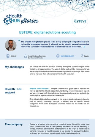 ESTEVE: digital solutions scouting
The eHealth Hub platform proved to be a very simple yet comprehensive tool
to identify ...