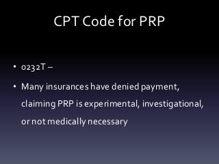 CPT Code for PRP

• 0232T –

• Many insurances have denied payment,
 claiming PRP is experimental, investigational,
 or not medically necessary
 