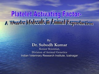 By:By:
Dr. Subodh KumarDr. Subodh Kumar
Senior Scientist,Senior Scientist,
Division of Animal GeneticsDivision of Animal Genetics
Indian Veterinary Research Institute, IzatnagarIndian Veterinary Research Institute, Izatnagar
 