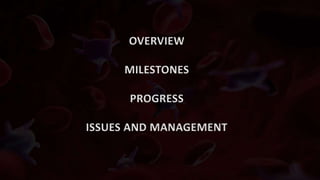 OVERVIEW
MILESTONES
PROGRESS
ISSUES AND MANAGEMENT
 