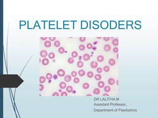 PLATELET DISODERS
DR LALITHA M
Assistant Professor,
Department of Paediatrics
 