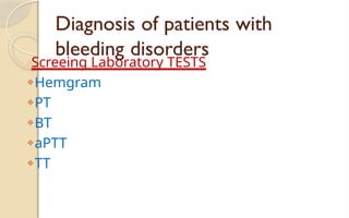 Diagnosis of patients with
bleeding disorders
□Screeing Laboratory TESTS
❖Hemgram
❖PT
❖BT
❖aPTT
❖TT
 