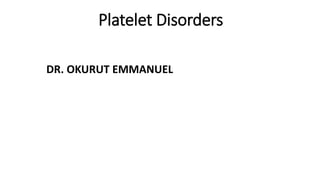 Platelet Disorders
DR. OKURUT EMMANUEL
 
