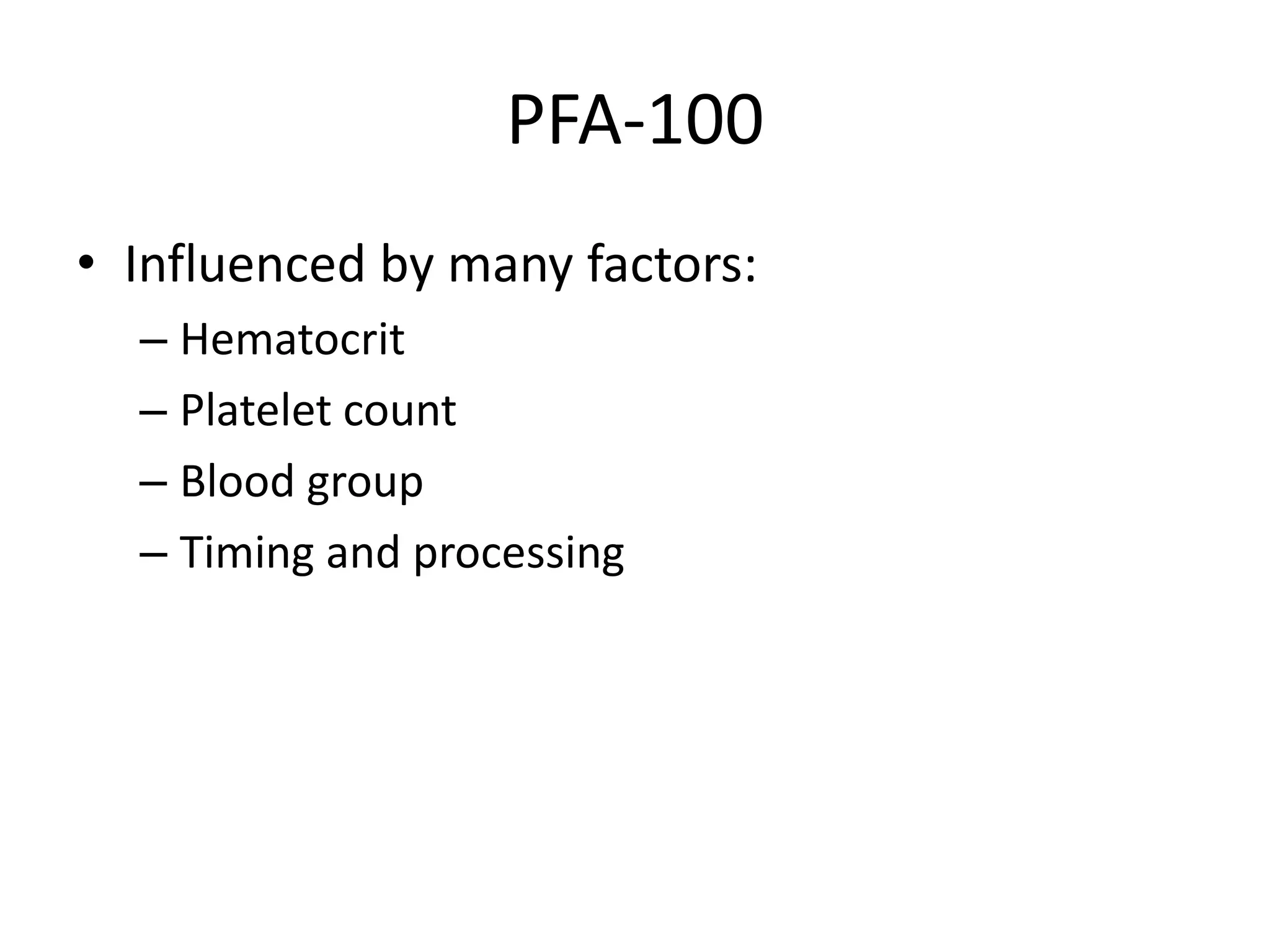 PFA-100
• Influenced by many factors:
– Hematocrit
– Platelet count
– Blood group
– Timing and processing

 