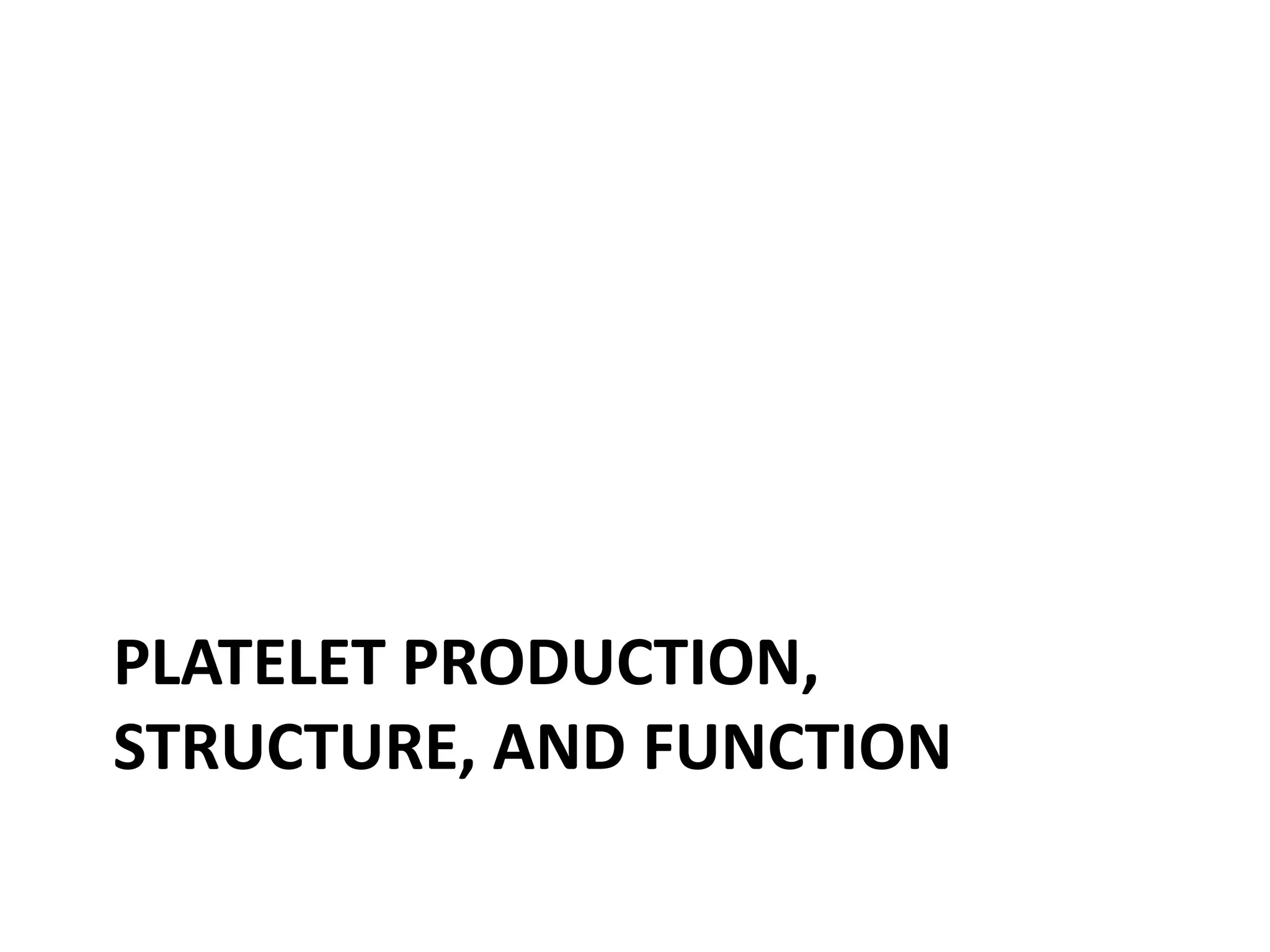 PLATELET PRODUCTION,
STRUCTURE, AND FUNCTION

 