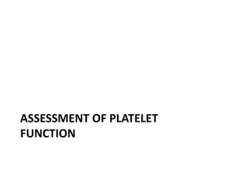 ASSESSMENT OF PLATELET
FUNCTION

 