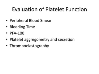 Evaluation of Platelet Function
•
•
•
•
•

Peripheral Blood Smear
Bleeding Time
PFA-100
Platelet aggregometry and secretion
Thromboelastography

 