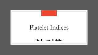 Platelet Indices
Dr. Umme Habiba
 