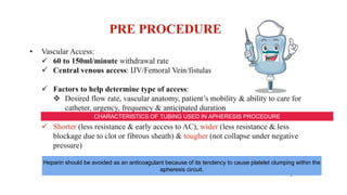 CHARACTERISTICS OF TUBING USED IN APHERESIS PROCEDURE
Heparin should be avoided as an anticoagulant because of its tendency to cause platelet clumping within the
apheresis circuit.
 