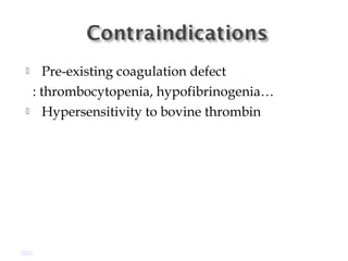  Pre-existing coagulation defect
: thrombocytopenia, hypofibrinogenia…
 Hypersensitivity to bovine thrombin
GDC
 