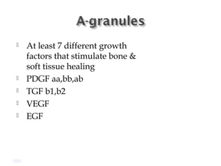  At least 7 different growth
factors that stimulate bone &
soft tissue healing
 PDGF aa,bb,ab
 TGF b1,b2
 VEGF
 EGF
GDC
 
