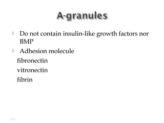  Do not contain insulin-like growth factors nor
BMP
 Adhesion molecule
fibronectin
vitronectin
fibrin
GDC
 