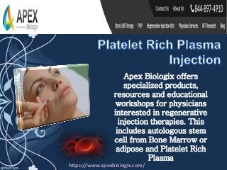 Apex Biologix offers
specialized products,
resources and educational
workshops for physicians
interested in regenerative
injection therapies. This
includes autologous stem
cell from Bone Marrow or
adipose and Platelet Rich
Plasma
https://www.apexbiologix.com/
 