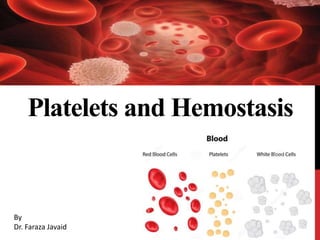 Platelets and Hemostasis
By
Dr. Faraza Javaid
 