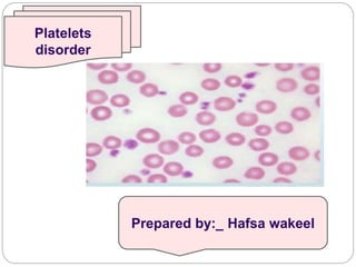 Platelets
disorder
Prepared by:_ Hafsa wakeel
 