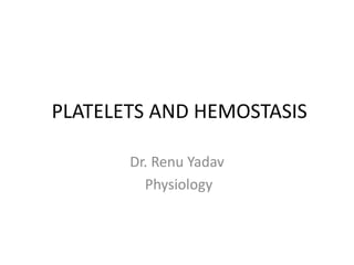 PLATELETS AND HEMOSTASIS
Dr. Renu Yadav
Physiology
 