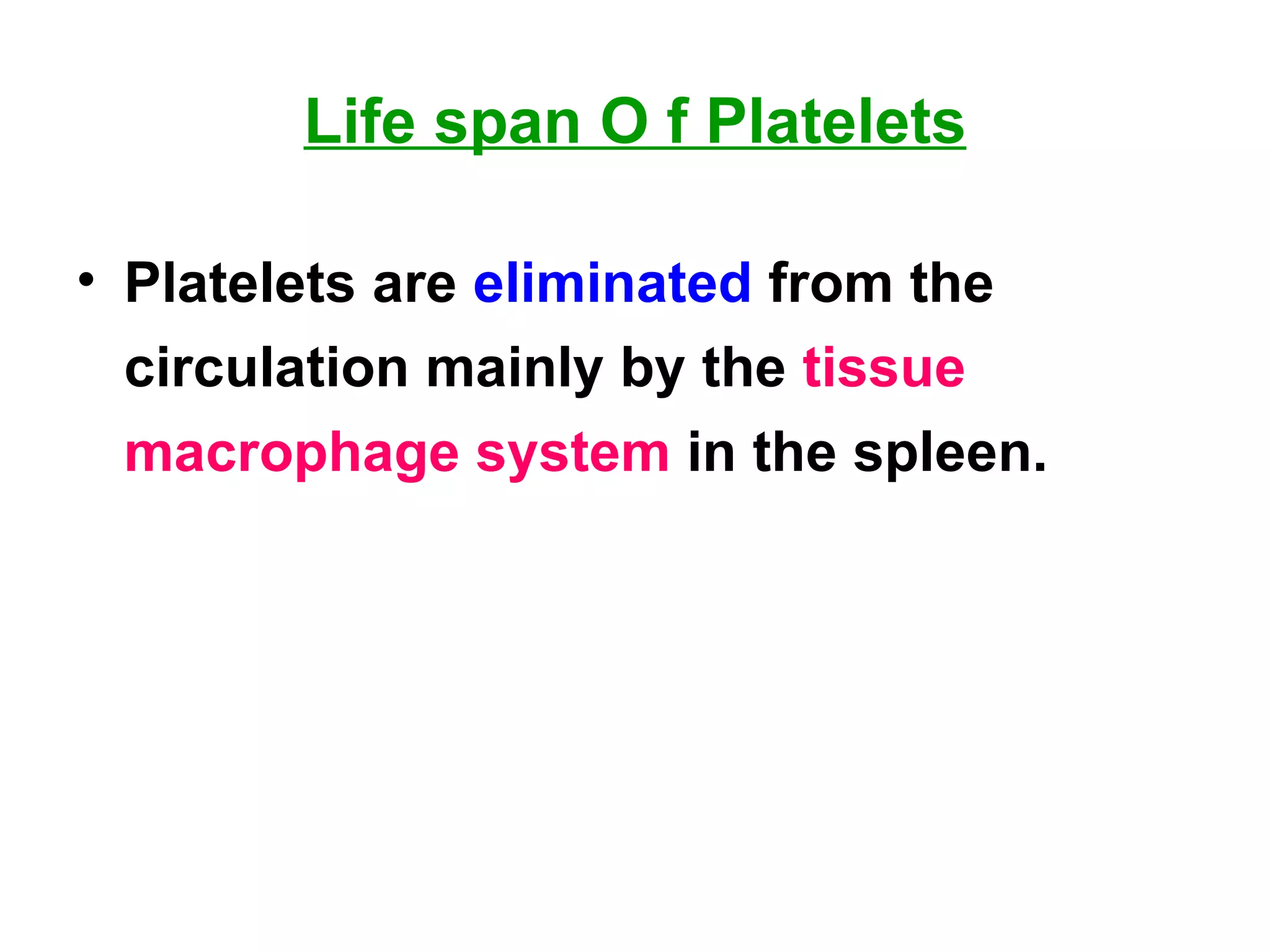 Life span O f Platelets Platelets are  eliminated  from the circulation mainly by the  tissue macrophage system  in the spleen.  