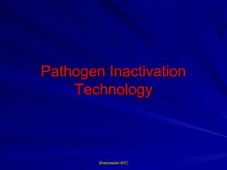Pathogen Inactivation
    Technology



        Shabrawishi BTC
 