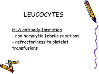 LEUCOCYTES  HLA antibody formation   - non hemolytic febrile reactions   - refractoriness to platelet transfusions   