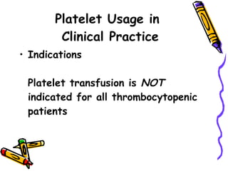 Platelet Usage in  Clinical Practice Indications     Platelet transfusion is  NOT  indicated for all thrombocytopenic patients   