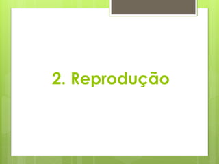 2. Reprodução
 