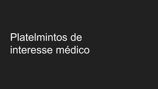 Platelmintos de
interesse médico
 