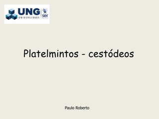 Platelmintos - cestódeos
Paulo Roberto
 