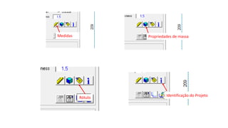 Identificação do Projeto
Propriedades de massa
Rótulo
Medidas
 