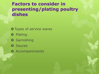 Factors to consider in
presenting/plating poultry
dishes
 Types of service wares
 Plating
 Garnishing
 Sauces
 Accompaniments
 