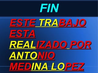 FIN
ESTEESTE TRATRABAJOBAJO
ESTAESTA
REALREALIZADOIZADO PORPOR
ANTOANTONIONIO
MEDMEDINA LOINA LOPEZPEZ
 