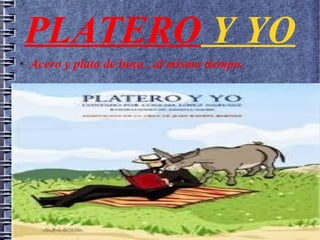 PLATERO Y YO
● Acero y plata de luna , al mismo tiempo.
 