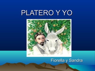 PLATERO Y YOPLATERO Y YO
Fiorella y SandraFiorella y Sandra
 