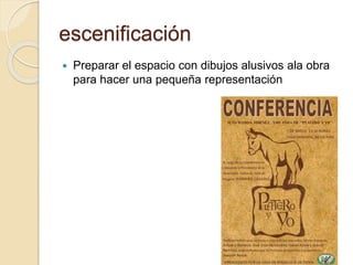 escenificación
 Preparar el espacio con dibujos alusivos ala obra
para hacer una pequeña representación
 