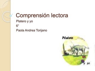 Comprensión lectora
Platero y yo
6°
Paola Andrea Torijano
 