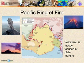 Volcanism is
mostly
focused at
plate
margins
Pacific Ring of Fire
 