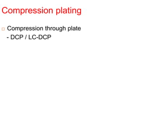 Compression plating
 Compression through plate
- DCP / LC-DCP
 