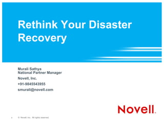 Rethink Your Disaster Recovery Murali Sathya National Partner Manager Novell, Inc. +91-9845543955 [email_address] 