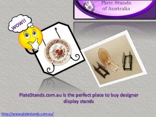 PlateStands.com.au is the perfect place to buy designer
display stands
http://www.platestands.com.au/

 