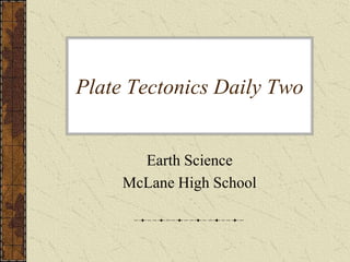 Plate Tectonics Daily Two Earth Science McLane High School 