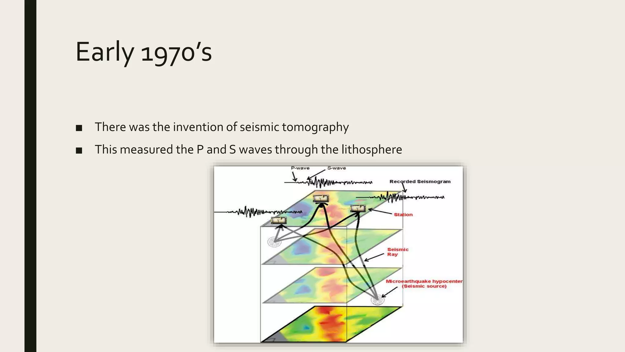 Early 1970’s
■ There was the invention of seismic tomography
■ This measured the P and S waves through the lithosphere
 