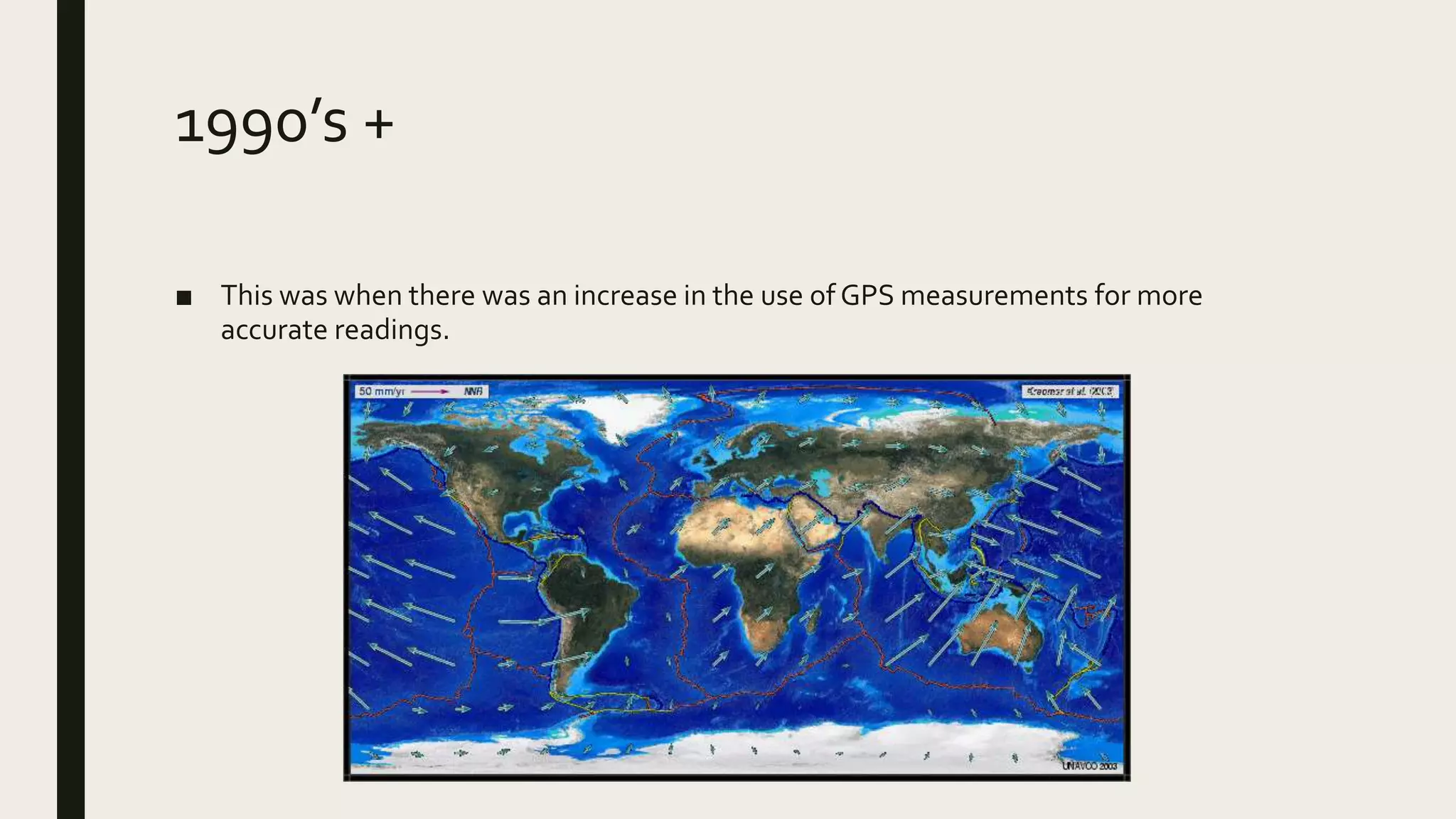 1990’s +
■ This was when there was an increase in the use of GPS measurements for more
accurate readings.
 
