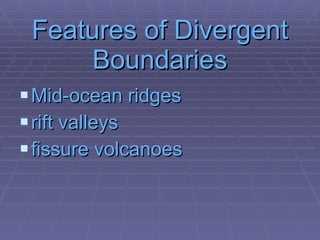 Features of Divergent Boundaries Mid-ocean ridges rift valleys fissure volcanoes 