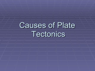 Causes of Plate  Tectonics 