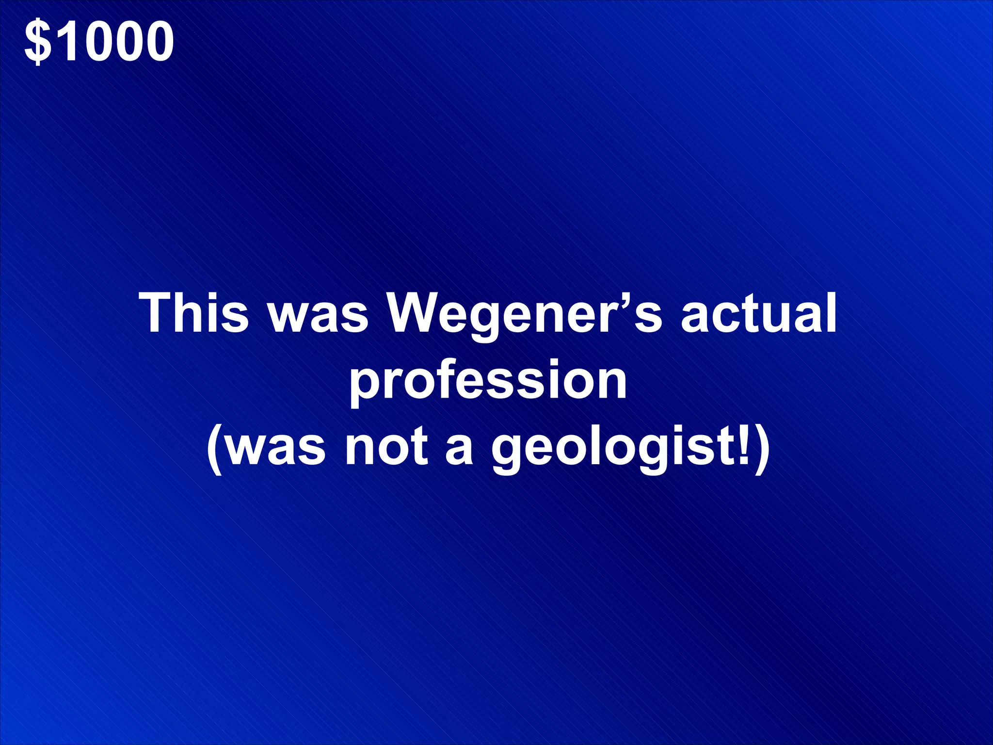 $1000 This was Wegener’s actual profession (was not a geologist!) 